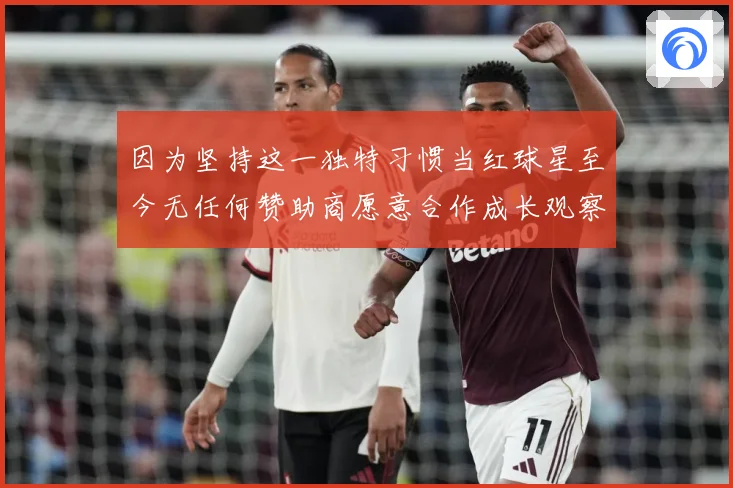 因为坚持这一独特习惯当红球星至今无任何赞助商愿意合作成长观察-深度解析