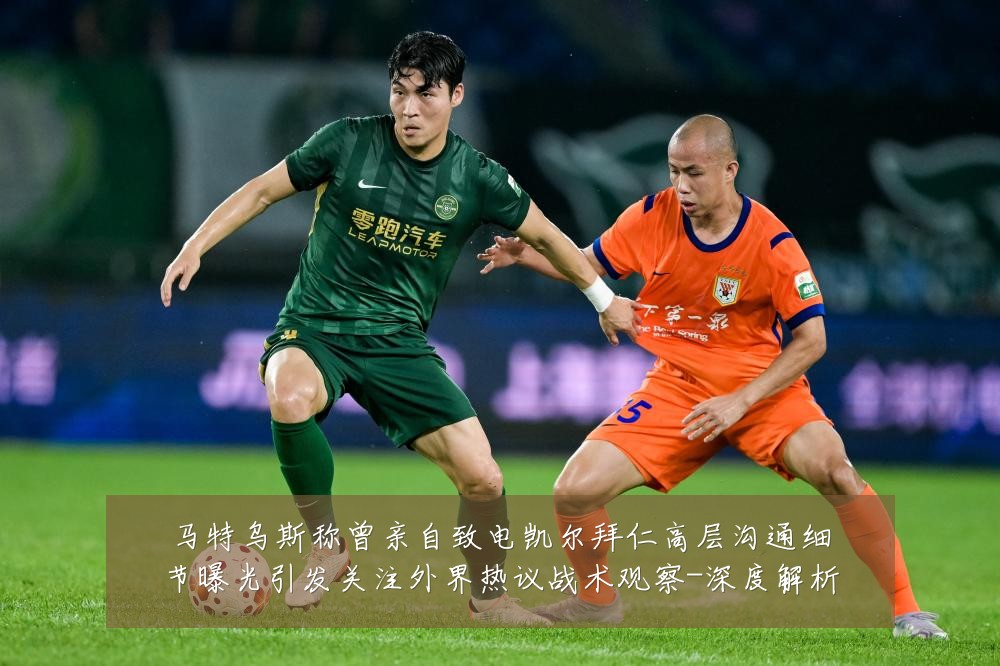 马特乌斯称曾亲自致电凯尔拜仁高层沟通细节曝光引发关注外界热议战术观察-深度解析